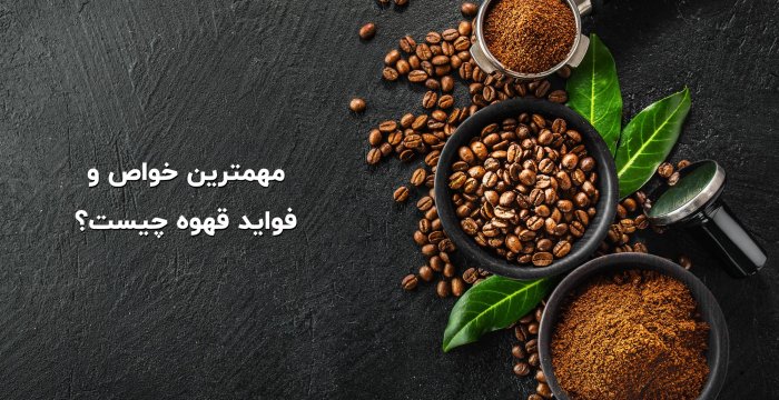 مهمترین خواص و فواید قهوه چیست؟