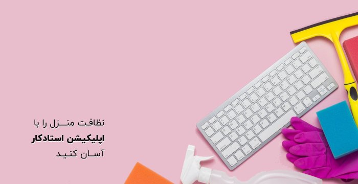 نظافت منزل را با اپلیکیشن استادکار آسان کنید